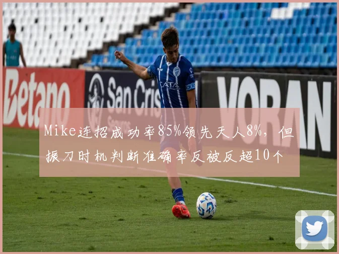 Mike连招成功率85%领先天人8%,但振刀时机判断准确率反被反超10个百分点